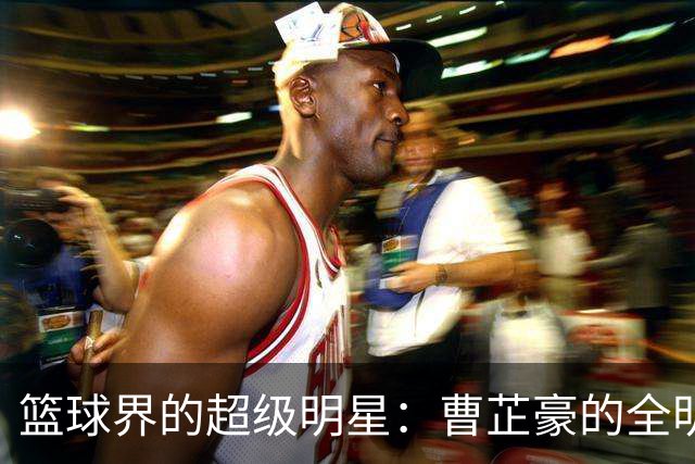 篮球界的超级明星：曹芷豪的全明星之夜