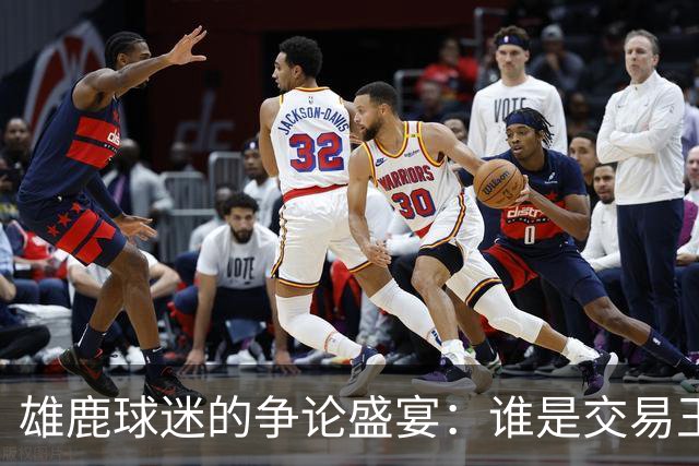 雄鹿球迷的争论盛宴：谁是交易王者？